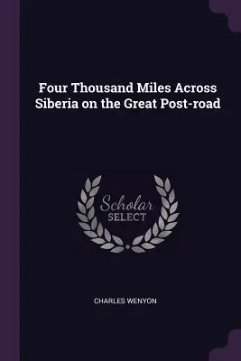 Quatre mille miles à travers la Sibérie sur la grande route postale - Four Thousand Miles Across Siberia on the Great Post-road