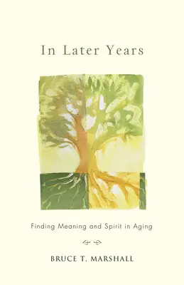 Dans les dernières années : Trouver le sens et l'esprit dans le vieillissement - In Later Years: Finding Meaning and Spirit in Aging