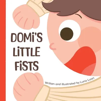 Les petits poings de Domi : Un livre d'images coloré pour enfants qui présente les nouveaux mots et les contraires aux bébés, aux tout-petits et aux jeunes lecteurs. - Domi's Little Fists: A colourful children's picture book that introduces new words and opposites to babies/toddlers/early readers.