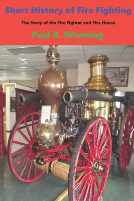 Petite histoire de la lutte contre l'incendie : L'histoire du pompier et de la caserne de pompiers - Short History of Fire Fighting: The Story of the Fire Fighter and Fire House