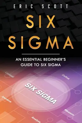 Six Sigma : Un guide essentiel pour les débutants en Six Sigma - Six Sigma: An Essential Beginner's Guide to Six Sigma