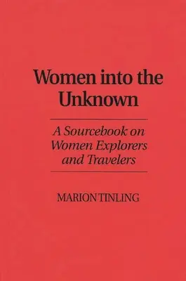 Les femmes dans l'inconnu : Un livre de référence sur les femmes exploratrices et voyageuses - Women Into the Unknown: A Sourcebook on Women Explorers and Travelers