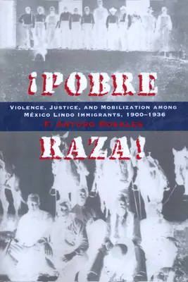 Pobre Raza ! Violence, justice et mobilisation chez les immigrants du Mexique, 1900-1936 - Pobre Raza!: Violence, Justice, and Mobilization Among Mxico Lindo Immigrants, 1900-1936