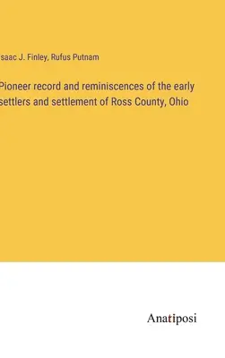 Les pionniers et les souvenirs des premiers colons et de la colonisation du comté de Ross, dans l'Ohio - Pioneer record and reminiscences of the early settlers and settlement of Ross County, Ohio