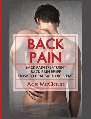 Douleur au dos : Traitement de la douleur au dos : Le mal de dos : Soulagement du mal de dos : Comment guérir les problèmes de dos - Back Pain: Back Pain Treatment: Back Pain Relief: How To Heal Back Problems