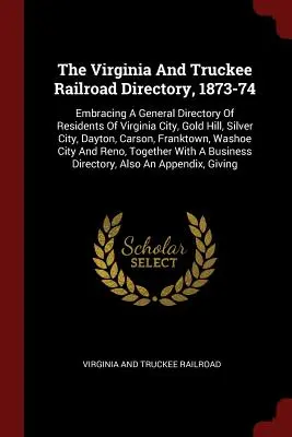 The Virginia And Truckee Railroad Directory, 1873-74 : La vie de l'homme et de la femme, la vie de l'homme et de la femme, la vie de l'homme et de la femme, la vie de l'homme et de la femme, la vie de l'homme et de la femme. - The Virginia And Truckee Railroad Directory, 1873-74: Embracing A General Directory Of Residents Of Virginia City, Gold Hill, Silver City, Dayton, Car