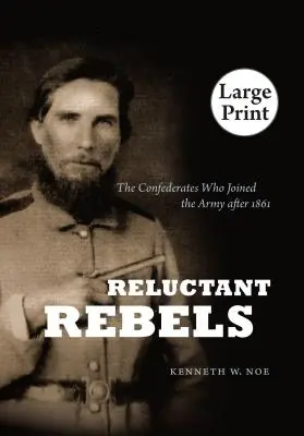 Les rebelles réticents : Les confédérés qui ont rejoint l'armée après 1861 - Reluctant Rebels: The Confederates Who Joined the Army After 1861