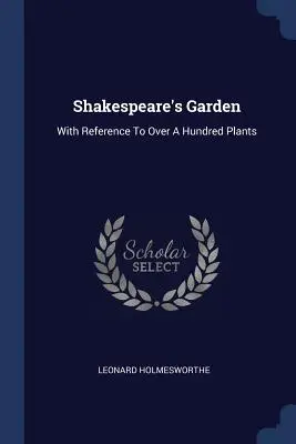 Le jardin de Shakespeare : Le jardin de Shakespeare : une référence à plus de cent plantes - Shakespeare's Garden: With Reference To Over A Hundred Plants