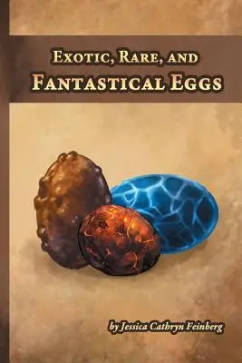 Œufs exotiques, rares et fantastiques : Un guide de poche - Exotic, Rare, and Fantastical Eggs: A Pocket Field Gude