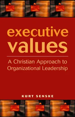 Executive Values : Une approche chrétienne du leadership organisationnel - Executive Values: A Christian Approach to Organizational Leadership