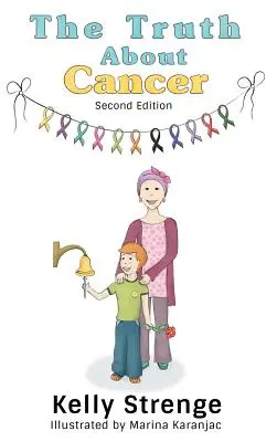 La vérité sur le cancer, deuxième édition : Le guide de l'enfant pour comprendre le cancer - The Truth About Cancer, Second Edition: A Child's Guide To Understanding Cancer