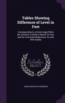 Tableaux indiquant la différence de niveau en pieds : correspondant à un angle donné lorsque la distance est lue en mètres ou en pieds, et pour les réductions horizontales, - Tables Showing Difference of Level in Feet: Corresponding to a Given Angle When the Distance Is Read in Metres Or Feet, and for Horizontal Reductions,