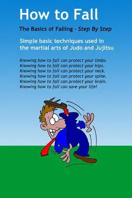 Comment tomber : Les bases de la chute : En utilisant des techniques de base simples tirées des arts martiaux du judo et du jujitsu. Il s'agit d'une base - How to Fall: The Basics of Break Falling: Using Simple Basic Techniques Taken from Martial Arts of Judo and Jujitsu. This Is a Basi