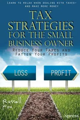 Stratégies fiscales pour les propriétaires de petites entreprises : Réduisez vos impôts et augmentez vos profits - Tax Strategies for the Small Business Owner: Reduce Your Taxes and Fatten Your Profits