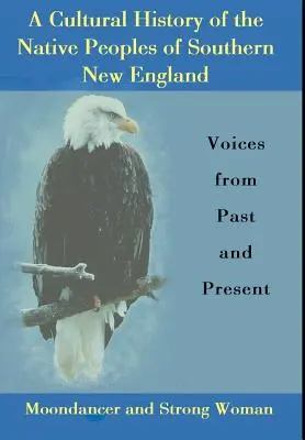 Une histoire culturelle des peuples autochtones du sud de la Nouvelle-Angleterre : Voix d'hier et d'aujourd'hui - A Cultural History of the Native Peoples of Southern New England: Voices from Past and Present