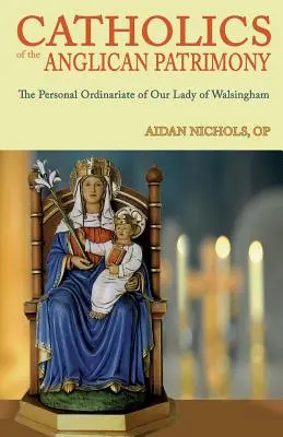 Catholiques du patrimoine anglican : l'Ordinariat personnel de Notre-Dame de Walsingham - Catholics of the Anglican Patrimony. the Personal Ordinariate of Our Lady of Walsingham