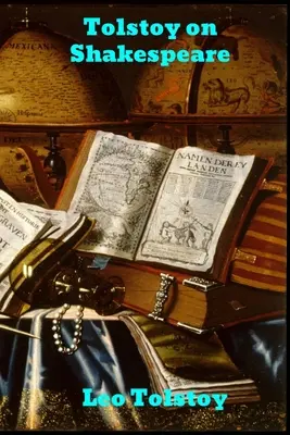 Tolstoï sur Shakespeare : Un essai critique sur Shakespeare - Tolstoy on Shakespeare: A Critical Essay on Shakespeare