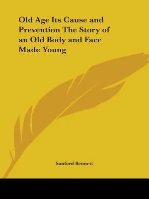 La vieillesse, ses causes et sa prévention L'histoire d'un vieux corps et d'un vieux visage devenu jeune - Old Age Its Cause and Prevention The Story of an Old Body and Face Made Young