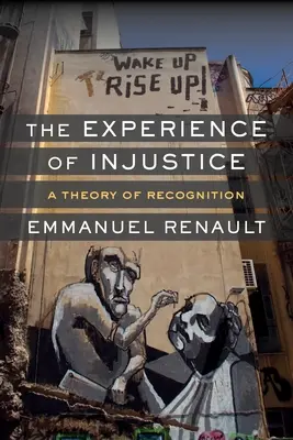 L'expérience de l'injustice : Une théorie de la reconnaissance - The Experience of Injustice: A Theory of Recognition