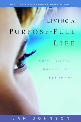 Vivre une vie pleine de sens : Ce qui arrive quand on dit oui à Dieu - Living a Purpose-Full Life: What Happens When You Say Yes to God