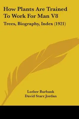 Comment les plantes sont formées pour travailler pour l'homme V8 : arbres, biographie, index (1921) - How Plants Are Trained To Work For Man V8: Trees, Biography, Index (1921)