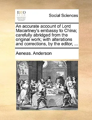 Un compte rendu précis de l'ambassade de Lord Macartney en Chine ; soigneusement abrégé à partir de l'ouvrage original ; avec des modifications et des corrections, par l'éditeur, - An Accurate Account of Lord Macartney's Embassy to China; Carefully Abridged from the Original Work; With Alterations and Corrections, by the Editor,