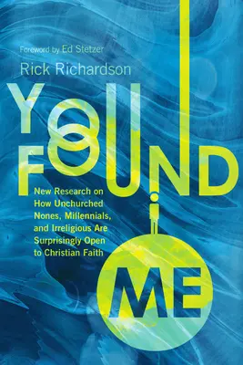 Vous m'avez trouvé : Une nouvelle recherche sur la façon dont les nonchourants, les milléniaux et les irréligieux sont étonnamment ouverts à la foi chrétienne. - You Found Me: New Research on How Unchurched Nones, Millennials, and Irreligious Are Surprisingly Open to Christian Faith