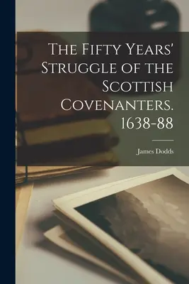 Les cinquante ans de lutte des Covenanters écossais. 1638-88 - The Fifty Years' Struggle of the Scottish Covenanters. 1638-88
