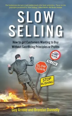 La vente lente : Comment donner aux clients l'envie d'acheter sans sacrifier les principes ou les profits - Slow Selling: How to get Customers Wanting to Buy Without Sacrificing Principles or Profits