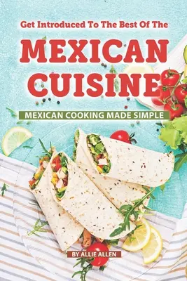 Découvrez le meilleur de la cuisine mexicaine : La cuisine mexicaine en toute simplicité - Get Introduced to The Best of The Mexican Cuisine: Mexican Cooking Made Simple