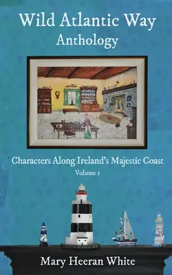 Anthologie de la Voie Atlantique Sauvage : Personnages le long de la côte majestueuse de l'Irlande - Wild Atlantic Way Anthology: Characters Along Ireland's Majestic Coast