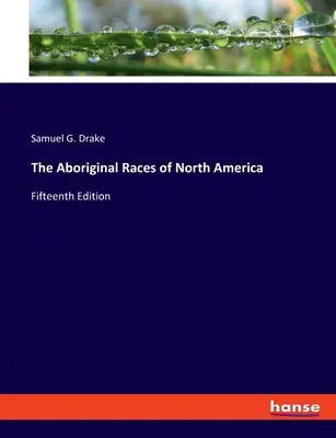 Les races autochtones d'Amérique du Nord : Quinzième édition - The Aboriginal Races of North America: Fifteenth Edition