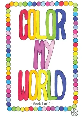 Colorier mon monde : Livre 1 de 2 - Color My World: Book 1 of 2