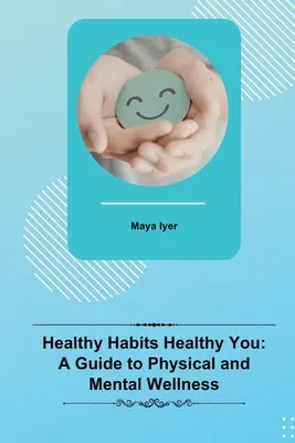 Healthy Habits Healthy You : Un guide pour le bien-être physique et mental - Healthy Habits Healthy You: A Guide to Physical and Mental Wellness