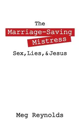 La maîtresse qui sauve le mariage : Sexe, mensonges et Jésus - The Marriage-Saving Mistress: Sex, Lies, & Jesus