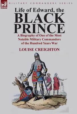 La vie d'Édouard, le prince noir : une biographie de l'un des plus grands commandants militaires de la guerre de Cent Ans - Life of Edward, the Black Prince: A Biography of One of the Most Notable Military Commanders of the Hundred Years War