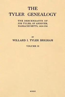 Généalogie Tyler Volume II : Les descendants de Job Tyler, d'Andover, Massachusetts, 1619-1700 - The Tyler Genealogy Volume II: The Descendants of Job Tyler, of Andover, Massachusetts, 1619-1700