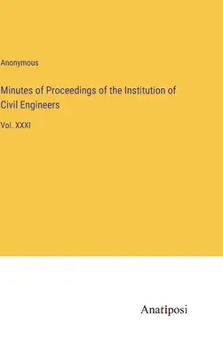 Minutes of Proceedings of the Institution of Civil Engineers : Vol. XXXI - Minutes of Proceedings of the Institution of Civil Engineers: Vol. XXXI