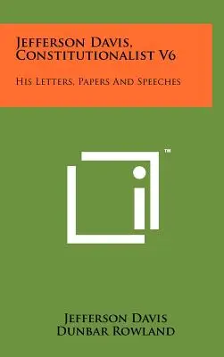 Jefferson Davis, constitutionnaliste V6 : ses lettres, documents et discours - Jefferson Davis, Constitutionalist V6: His Letters, Papers and Speeches