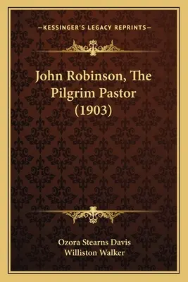 John Robinson, Le pasteur pèlerin (1903) - John Robinson, The Pilgrim Pastor (1903)