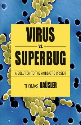 Virus contre superbactéries : Une solution à la crise des antibiotiques ? - Viruses vs. Superbugs: A Solution to the Antibiotics Crisis?