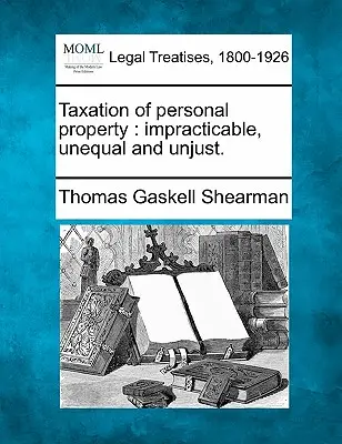 L'imposition des biens personnels : Impraticable, inégalitaire et injuste. - Taxation of Personal Property: Impracticable, Unequal and Unjust.