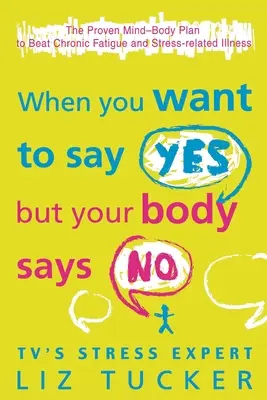 Quand vous voulez dire oui, mais que votre corps dit non : le plan éprouvé corps-esprit pour vaincre la fatigue chronique et les maladies liées au stress - When You Want to Say Yes, But Your Body Says No: The Proven Mind-Body Plan to Beat Chronic Fatigue and Stress-related Illness