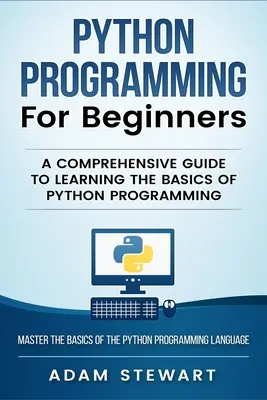 La programmation Python La programmation Python pour les débutants : Un guide complet pour apprendre les bases de la programmation Python - Python Programming Python Programming for Beginners: A Comprehensive Guide to Learnings the Basics of Python Programming