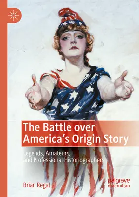 La bataille autour de l'histoire des origines de l'Amérique : Légendes, amateurs et historiens professionnels - The Battle Over America's Origin Story: Legends, Amateurs, and Professional Historiographers