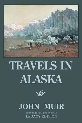 Voyages en Alaska (édition patrimoniale) : Aventures dans les montagnes de l'extrême nord-ouest et les glaciers de l'Arctique - Travels In Alaska (Legacy Edition): Adventures In The Far Northwest Mountains And Arctic Glaciers