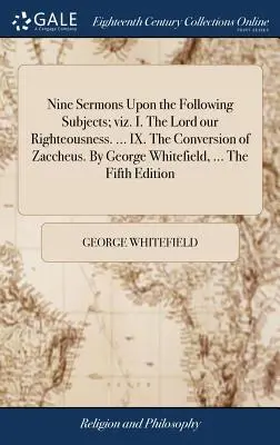 Neuf sermons sur les sujets suivants : I. Le Seigneur, notre justice. ... IX. La conversion de Zachée. Par George Whitefield, ... Le cinquième - Nine Sermons Upon the Following Subjects; viz. I. The Lord our Righteousness. ... IX. The Conversion of Zaccheus. By George Whitefield, ... The Fifth