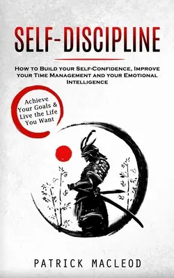 Autodiscipline : Atteignez vos objectifs et vivez la vie que vous voulez (Comment développer votre confiance en soi, améliorer votre gestion du temps et votre confiance en vous). - Self-Discipline: Achieve Your Goals & Live the Life You Want (How to Build your Self-Confidence, Improve your Time Management and your