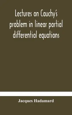 Lectures on Cauchy's problem in linear partial differential equations (Conférences sur le problème de Cauchy dans les équations différentielles partielles linéaires) - Lectures on Cauchy's problem in linear partial differential equations