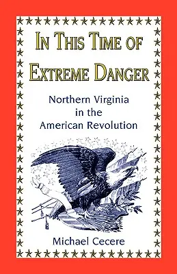 En cette période d'extrême danger : La Virginie du Nord dans la Révolution américaine - In This Time of Extreme Danger: Northern Virginia in the American Revolution